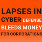 Lapses in Cyber Defense Bleeds Money for Corporations